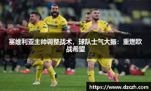 塞维利亚主帅调整战术，球队士气大振：重燃欧战希望